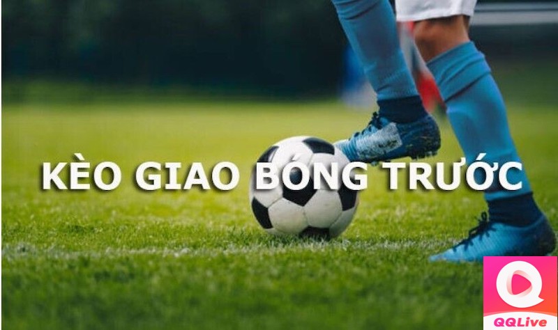 QQlive Cùng Bí Kíp Đánh Kèo Giao Bóng Trước “Ăn Chắc 99” 3 chơi kèo giao bóng