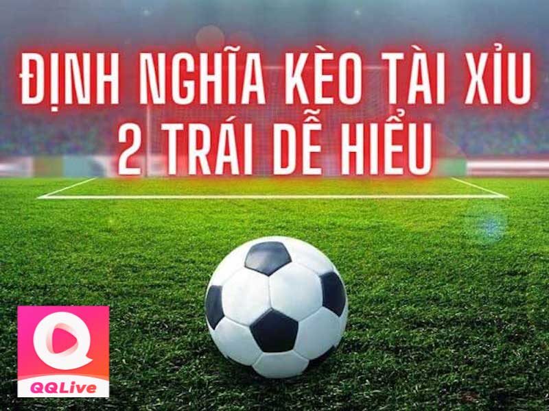 App QQlive Định Nghĩa Kèo Tài Xỉu 2 Trái Và Cách Chơi Hiệu Quả Để Thắng 3 Chiến thuật kèo Tài Xỉu 2 trái trên app QQlive