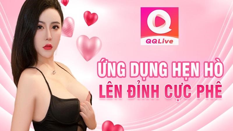 QQLive 2024 hấp dẫn - Livestream 18+ đỉnh cao