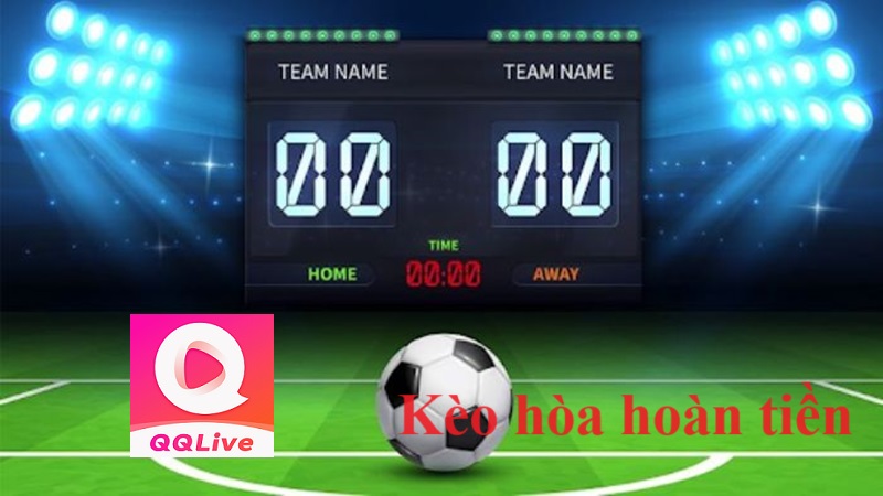 Kèo hòa hoàn tiền QQLive