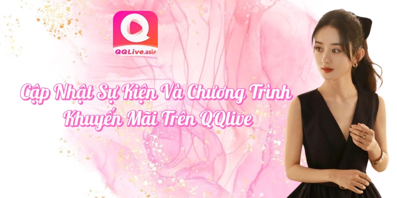 Cập Nhật Sự Kiện QQLive Và Chương Trình Khuyến Mãi Hấp Dẫn 3 Sự kiện QQlive 2025 – Đấu giá livestream