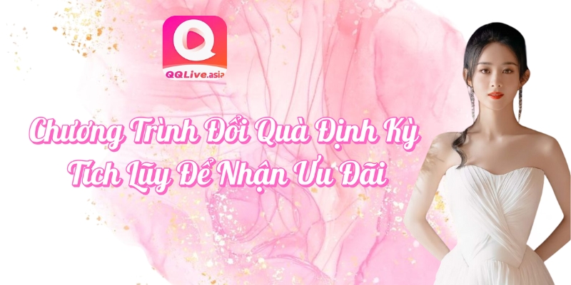 Cập Nhật Sự Kiện QQLive Và Chương Trình Khuyến Mãi Hấp Dẫn 2 Các chương trình khuyến mãi 2025 – Đổi quà định kỳ