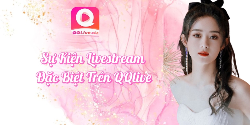 Sự kiện QQlive 2025 – Livestream đặc biệt