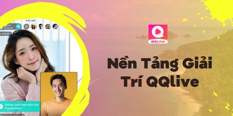 Giải Trí Trực Tuyến QQLive Đa Dạng Và Hấp Dẫn 2025 1 Giải trí trực tuyến QQlive với nền tảng livestream tiên tiến