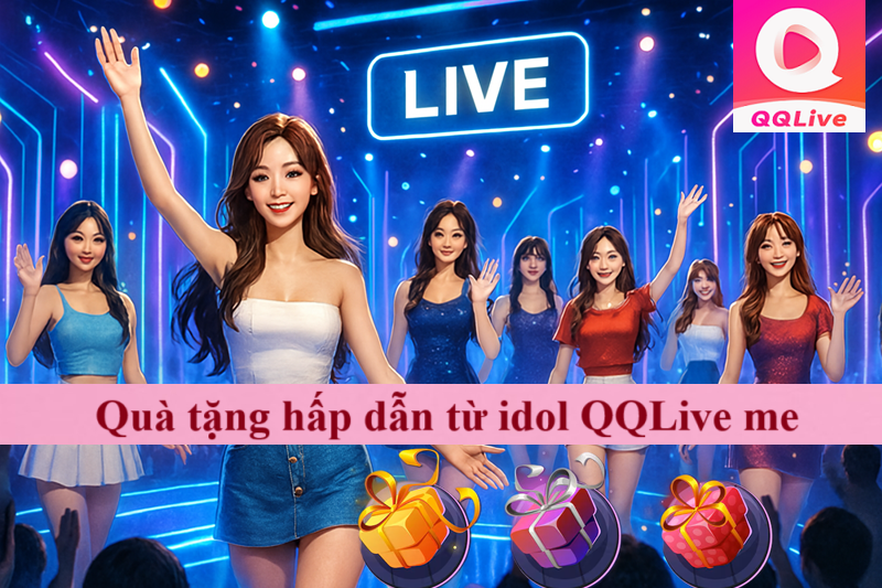 Tham Gia Livestream QQlive Me 18+ Rinh Quà Hấp Dẫn Từ Idol Sexy 2 quà tặng hấp dẫn từ idol qqlive me